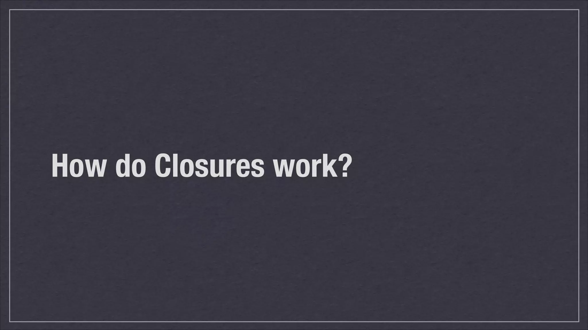 How do Closures work?

 