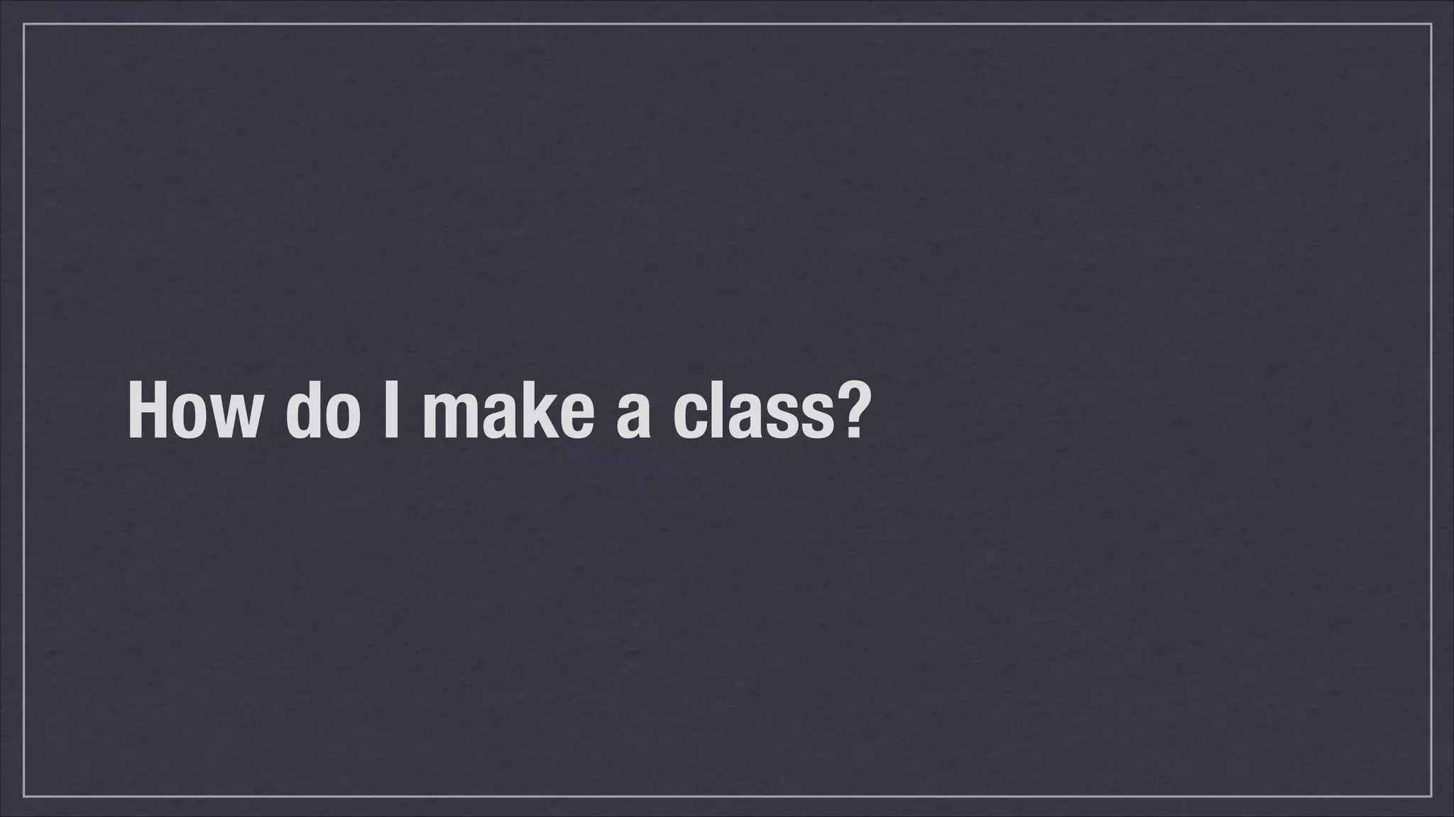 How do I make a class?

 