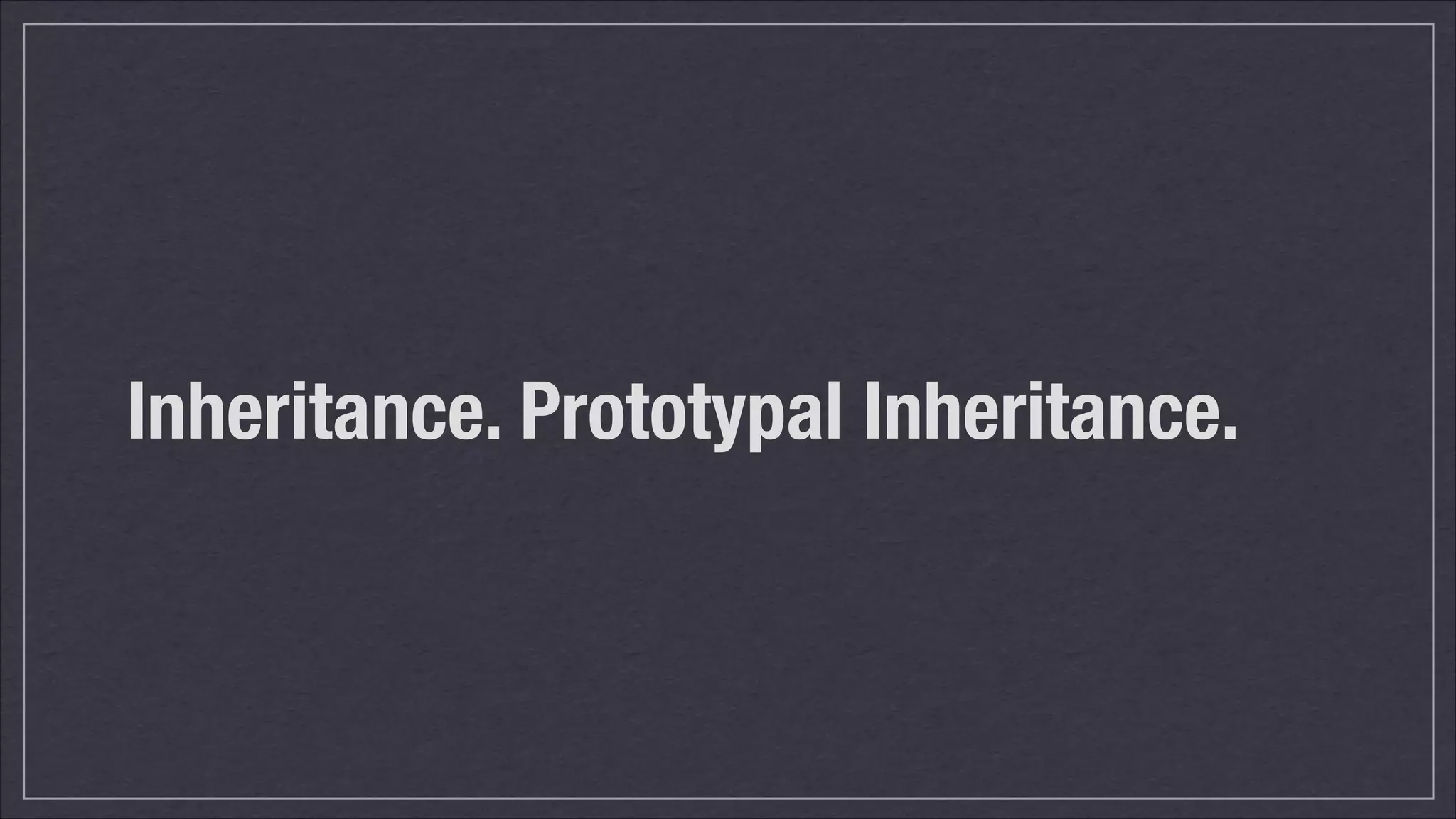 Inheritance. Prototypal Inheritance.

 