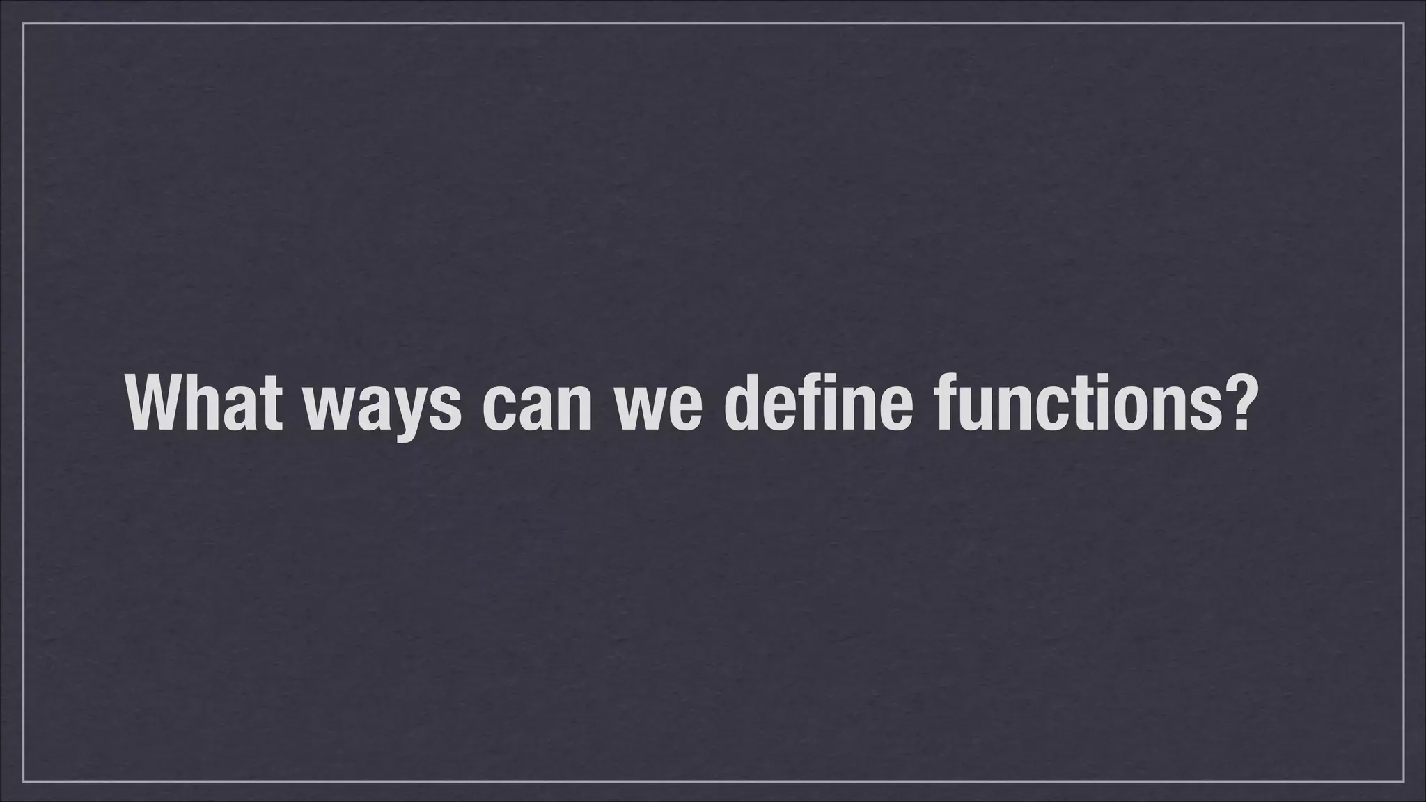 What ways can we deﬁne functions?

 