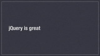 jQuery is great

 