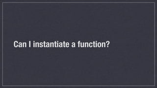 Can I instantiate a function?

 