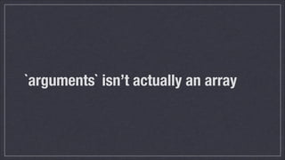 `arguments` isn’t actually an array

 
