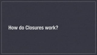 How do Closures work?

 