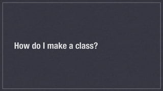 How do I make a class?

 