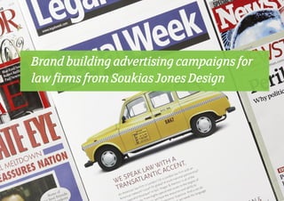 Brand building advertising campaigns for
law firms from Soukias Jones Design
 