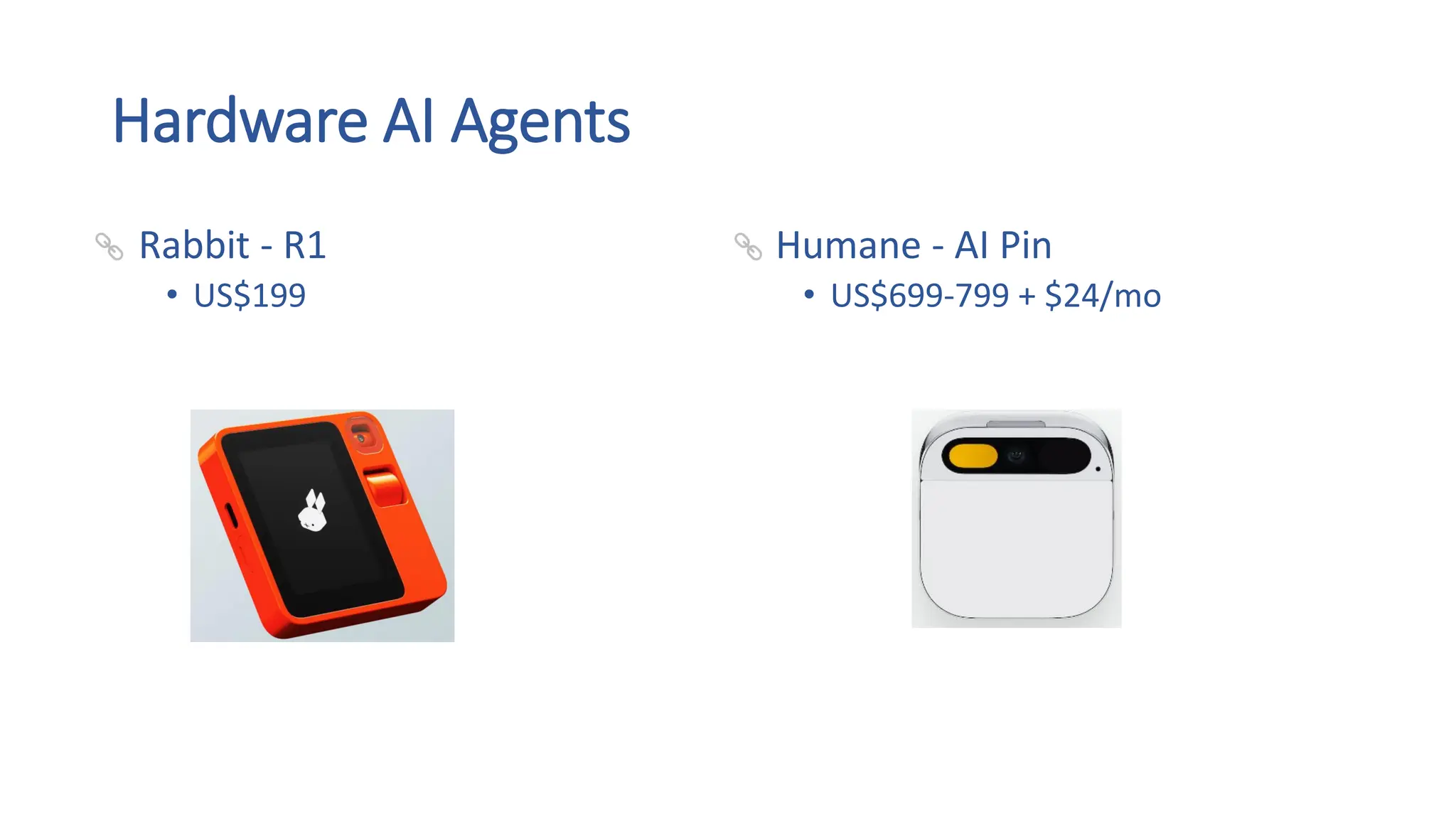 Hardware AI Agents
• Rabbit - R1
• US$199
• Humane - AI Pin
• US$699-799 + $24/mo
 