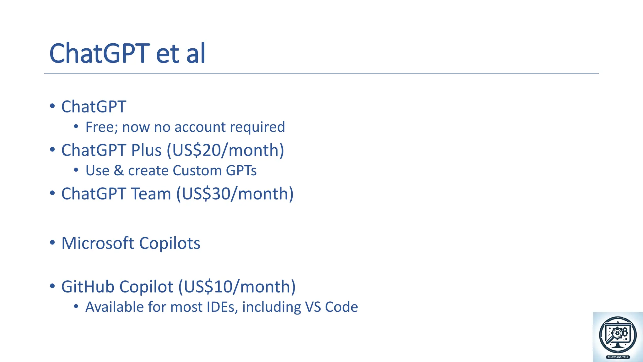 ChatGPT et al
• ChatGPT
• Free; now no account required
• ChatGPT Plus (US$20/month)
• Use & create Custom GPTs
• ChatGPT Team (US$30/month)
• Microsoft Copilots
• GitHub Copilot (US$10/month)
• Available for most IDEs, including VS Code A magnifying glass and gears on a screen
Description automatically generated
 