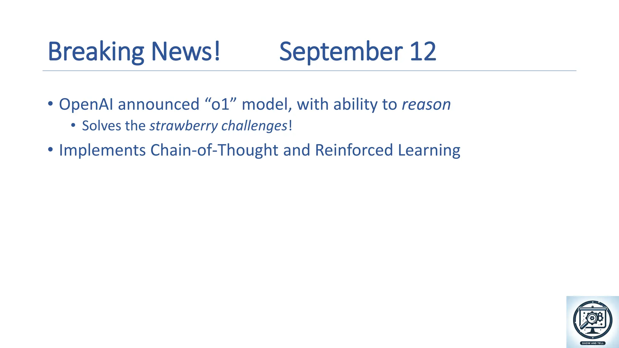 Breaking News! September 12
• OpenAI announced “o1” model, with ability to reason
• Solves the strawberry challenges!
• Implements Chain-of-Thought and Reinforced Learning
A magnifying glass and gears on a screen
Description automatically generated
 