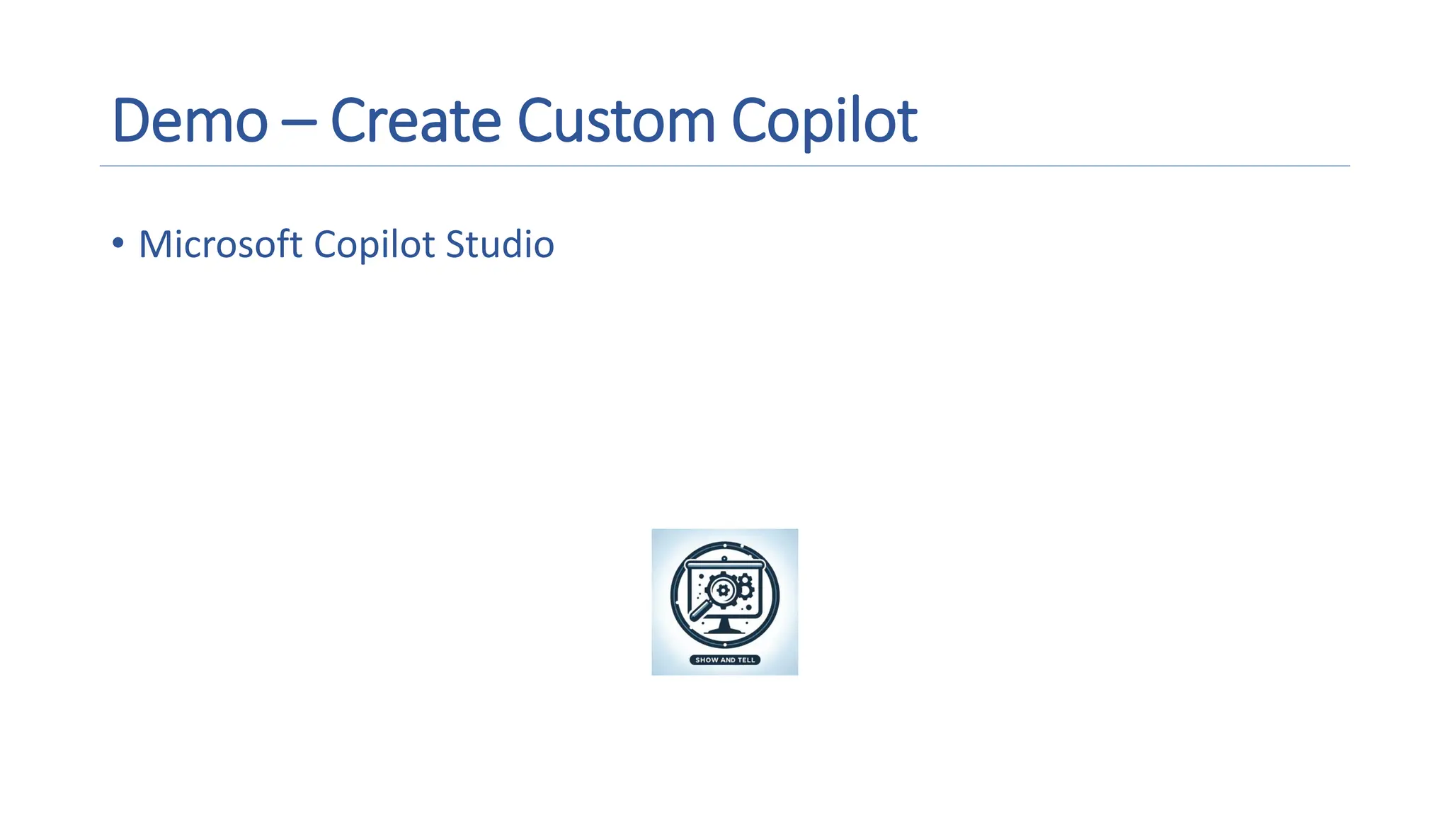 Demo – Create Custom Copilot
• Microsoft Copilot Studio
A magnifying glass and gears on a screen
Description automatically generated
 