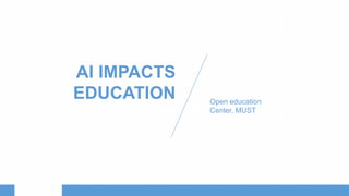 AI IMPACTS
EDUCATION Open education
Center, MUST
 