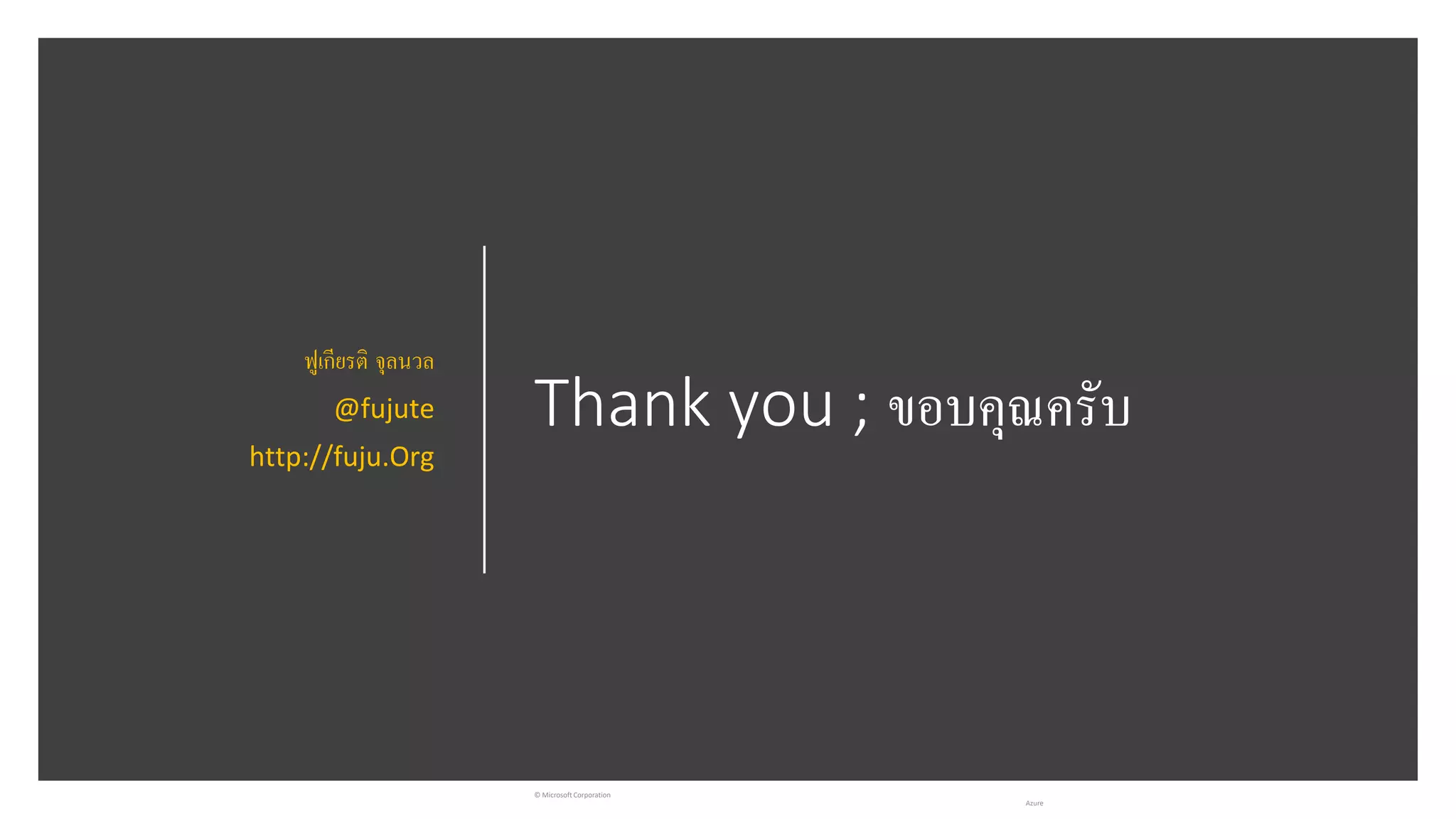 Thank you ; ขอบคุณครับ ฟูเกียรติ จุลนวล @fujute http://fuju.Org © Microsoft Corporation Azure 