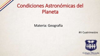 Condiciones Astronómicas del
Planeta
Materia: Geografía
#V Cuatrimestre
 