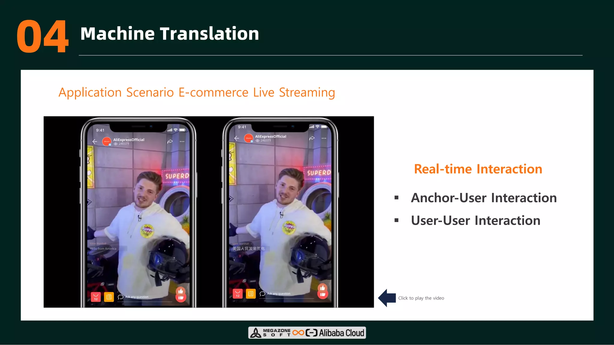 03 Machine Translation
Application Scenario E-commerce Live Streaming
Real-time Interaction
§ Anchor-User Interaction
§ User-User Interaction
Click to play the video
04
 