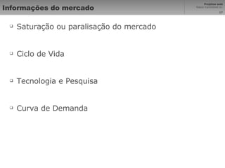 Informações do mercado Saturação ou paralisação do mercado Ciclo de Vida Tecnologia e Pesquisa  Curva de Demanda 