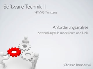 SoftwareTechnik II
Christian Baranowski
HTWG Konstanz
Anforderungsanalyse
Anwendungsfälle modellieren und UML
 