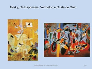 Gorky, Os Esponsais, Vermelho e Crista de Galo
HCA, Módulo 9, Curso de Turismo 100
 