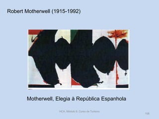 Motherwell, Elegia à República Espanhola
HCA, Módulo 9, Curso de Turismo
106
Robert Motherwell (1915-1992)
 
