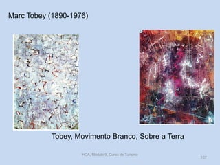 Tobey, Movimento Branco, Sobre a Terra
HCA, Módulo 9, Curso de Turismo
107
Marc Tobey (1890-1976)
 
