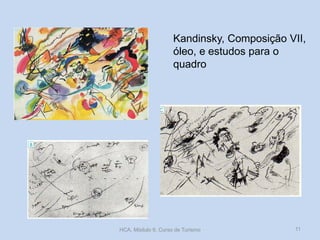 Kandinsky, Composição VII,
óleo, e estudos para o
quadro
HCA, Módulo 9, Curso de Turismo 11
 