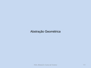 Abstração Geométrica
HCA, Módulo 9, Curso de Turismo 111
 