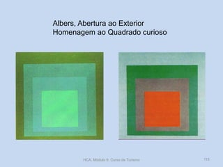 Albers, Abertura ao Exterior
Homenagem ao Quadrado curioso
HCA, Módulo 9, Curso de Turismo 115
 