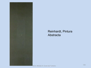 Reinhardt, Pintura
Abstracta
HCA, Módulo 9, Curso de Turismo
120
 