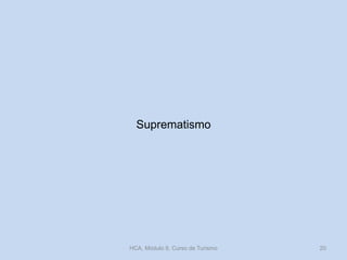 Suprematismo
HCA, Módulo 9, Curso de Turismo 20
 