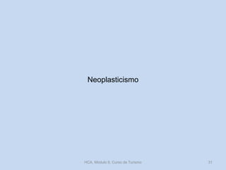 Neoplasticismo
HCA, Módulo 9, Curso de Turismo 31
 