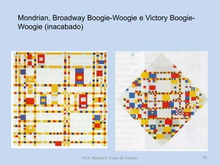 Mondrian, Broadway Boogie-Woogie e Victory Boogie-
Woogie (inacabado)
HCA, Módulo 9, Curso de Turismo 50
 