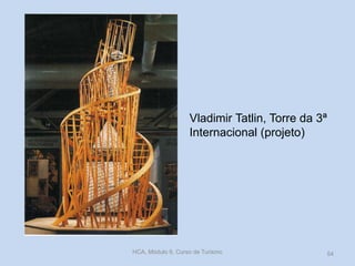 Vladimir Tatlin, Torre da 3ª
Internacional (projeto)
HCA, Módulo 9, Curso de Turismo 54
 