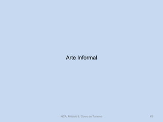 Arte Informal
HCA, Módulo 9, Curso de Turismo 65
 