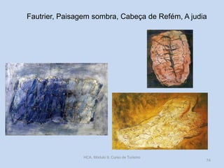 Fautrier, Paisagem sombra, Cabeça de Refém, A judia
HCA, Módulo 9, Curso de Turismo
74
 