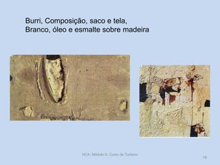 Burri, Composição, saco e tela,
Branco, óleo e esmalte sobre madeira
HCA, Módulo 9, Curso de Turismo
76
 
