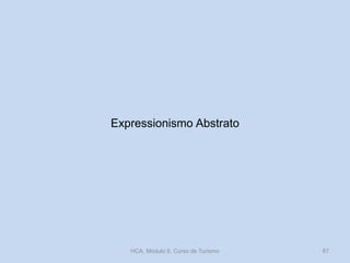 Expressionismo Abstrato
HCA, Módulo 9, Curso de Turismo 87
 