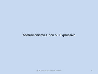 Abstracionismo Lírico ou Expressivo
HCA, Módulo 9, Curso de Turismo 9
 