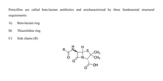 Penicillins are called beta-lactam antibiotics and arecharacterized by three fundamental structural
requirements:
A) Beta-...