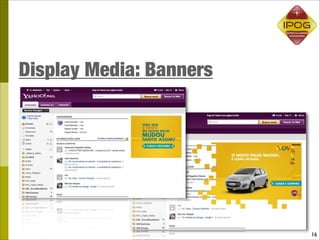 Display Media: Banners




                         16
 