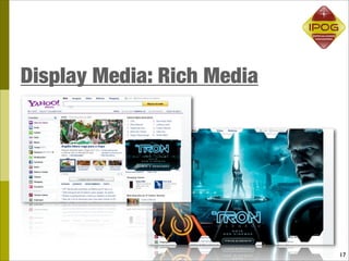 Display Media: Rich Media




                            17
 