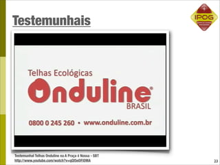 Testemunhais




Testemunhal Telhas Onduline na A Praça é Nossa - SBT
http://www.youtube.com/watch?v=qQt5eDFiDMA             23
 