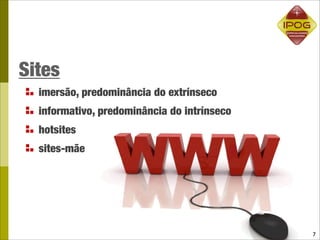 Sites
  imersão, predominância do extrínseco
  informativo, predominância do intrínseco
  hotsites
  sites-mãe




                                             7
 
