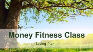 Money Fitness Class 
Saving Plan  