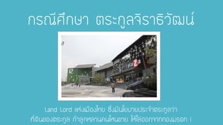 กรณีศึกษา ตระกูลจิราธิวัฒน์ 
Land Lord แห่งเมืองไทย ซึ่งมีนโยบายประจาตระกูลว่า ที่ดินของตระกูล ถ้าลูกหลานคนไหนขาย ให้ไล่ออกจากกองมรดก !  