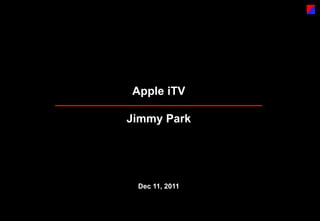 Apple iTV
Jimmy Park

Dec 11, 2011

 