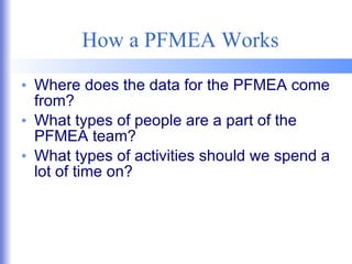 How a PFMEA Works Where does the data for the PFMEA come from? What types of people are a part of the PFMEA team? What types of activities should we spend a lot of time on? 