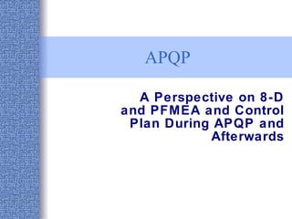 APQP A Perspective on 8-D and PFMEA and Control Plan During APQP and Afterwards 