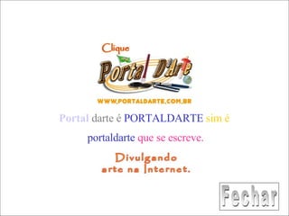 Portal  darte é   PORTALDARTE   sim é  portaldarte   que se escreve. Fechar 