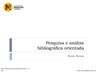 Pesquisa e análise
bibliográfica orientada
Paulo Nicola
MESTRADO EM EPIDEMIOLOGIA – 7ª
ED 13 DE NOVEMBRO DE 201
 