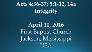 04 April 10 16 Acts 4 36 37 5 1 12 14a Integrity