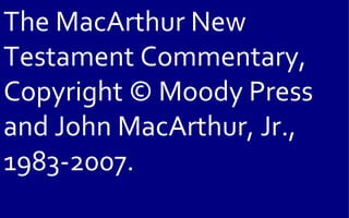 The MacArthur New
Testament Commentary,
Copyright © Moody Press
and John MacArthur, Jr.,
1983-2007.
 